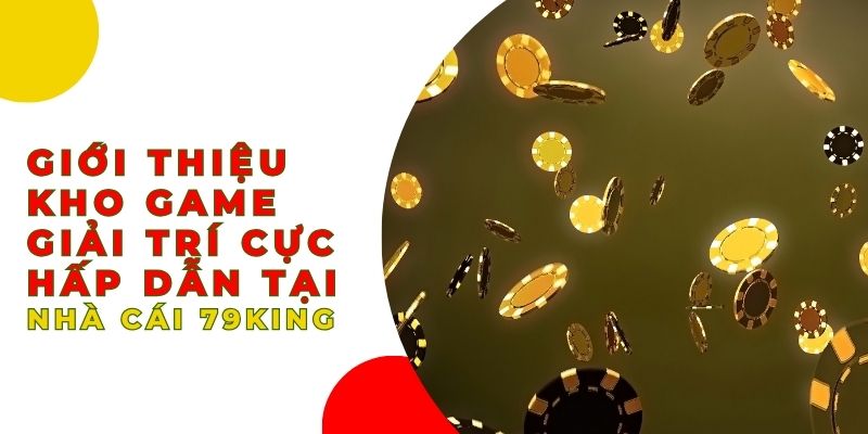 Giới thiệu kho game giải trí cực hấp dẫn tại nhà cái 79King