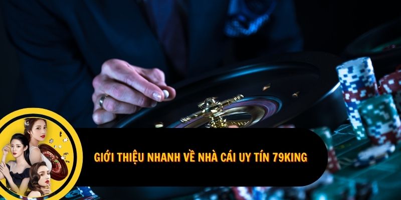 Giới thiệu nhanh về nhà cái uy tín 79King