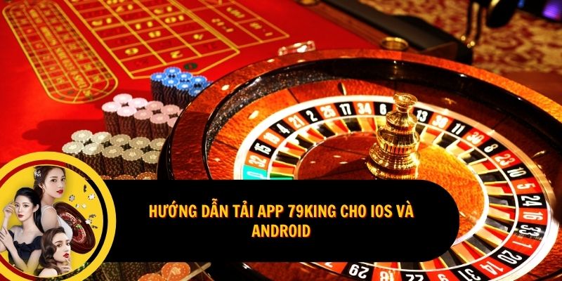 Hướng dẫn tải app 79King cho iOS và Android