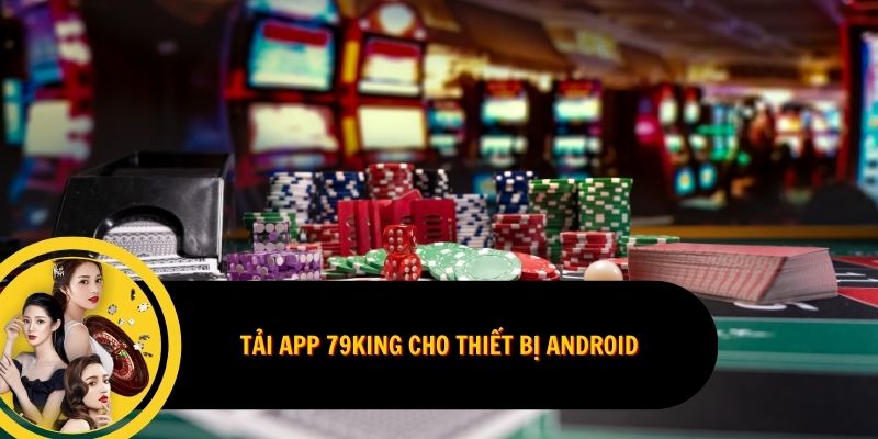 Tải app 79King cho thiết bị Android