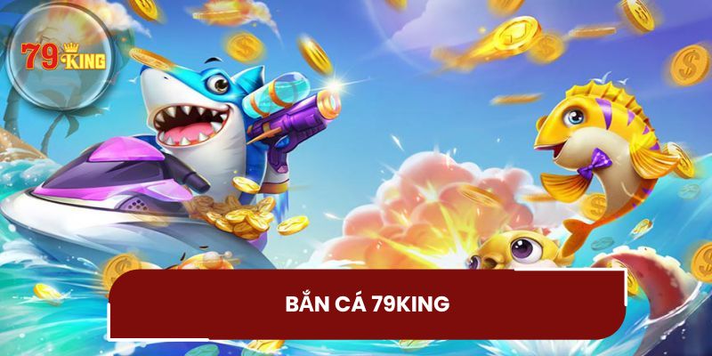 Game bắn cá 79King là gì?