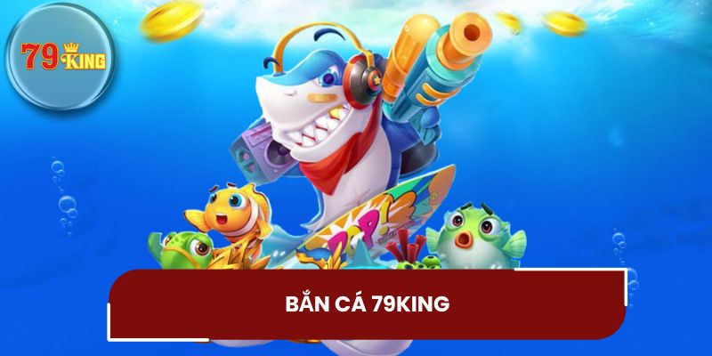 Ưu điểm nổi bật của game bắn cá 79King