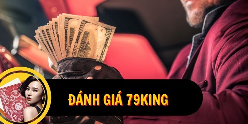 Đánh giá 79King sơ lược về những ưu điểm vượt trội 