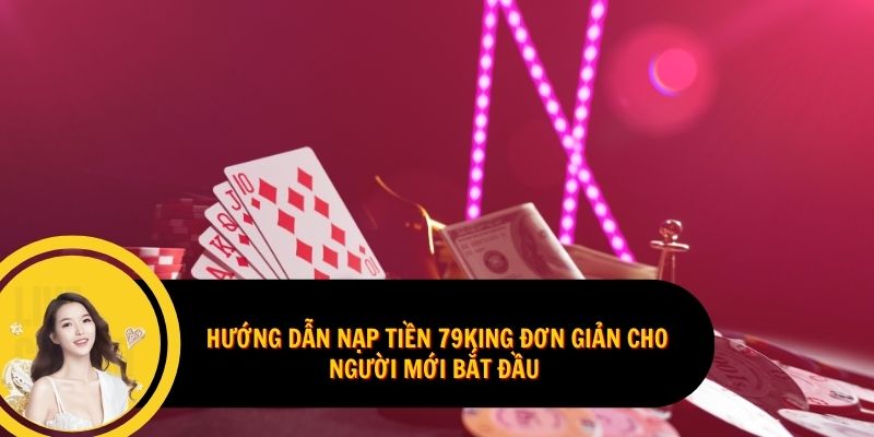 Hướng dẫn nạp tiền 79King đơn giản cho người mới bắt đầu 