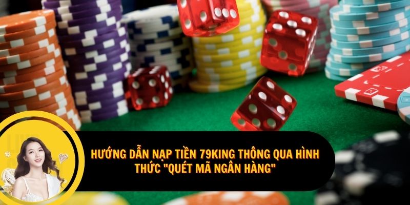 Hướng dẫn nạp tiền 79King thông qua hình thức "Quét Mã Ngân Hàng"